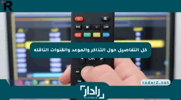 كل التفاصيل حول التذاكر والموعد والقنوات الناقلة